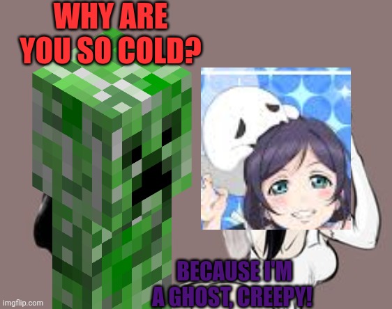 WHY ARE YOU SO COLD? BECAUSE I'M A GHOST, CREEPY! | made w/ Imgflip meme maker