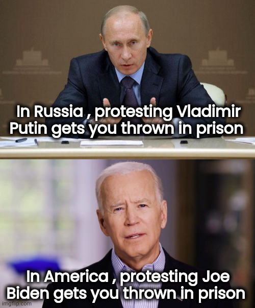 What's the difference | In Russia , protesting Vladimir Putin gets you thrown in prison In America , protesting Joe Biden gets you thrown in prison | image tagged in vladimir putin,joe biden 2020,totalitarian,government,liberal,well yes but actually no | made w/ Imgflip meme maker