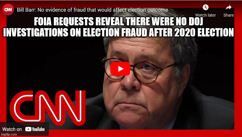 Bill Barr LIED... | FOIA REQUESTS REVEAL THERE WERE NO DOJ INVESTIGATIONS ON ELECTION FRAUD AFTER 2020 ELECTION | image tagged in liar liar | made w/ Imgflip meme maker