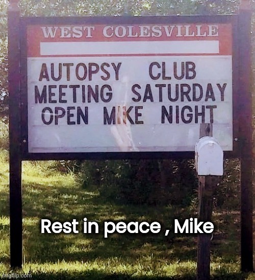 Be there or be square | Rest in peace , Mike | image tagged in dead body reported,opening,this is where the fun begins,can't wait,party time,autopsy | made w/ Imgflip meme maker