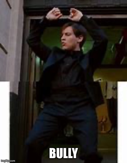 Bully Maguire Dance | BULLY | image tagged in bully maguire dance | made w/ Imgflip meme maker