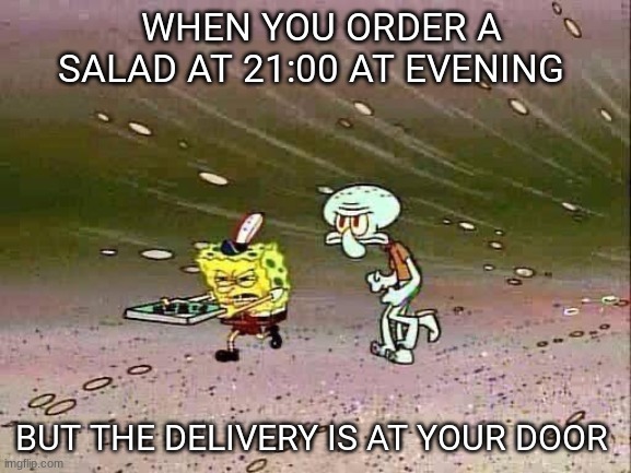 Memes About Ordering A Salad | WHEN YOU ORDER A SALAD AT 21:00 AT EVENING; BUT THE DELIVERY IS AT YOUR DOOR | image tagged in spongebob delivery | made w/ Imgflip meme maker