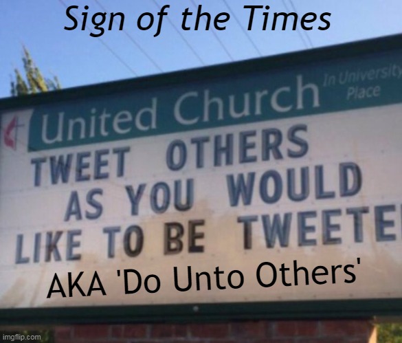 PSA of the Day |  Sign of the Times; AKA 'Do Unto Others' | image tagged in fun,church sign,lol,funny sign,psa,good advice | made w/ Imgflip meme maker