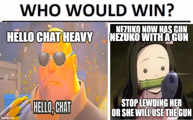 who would win heavy tf2 or nezuko |  HELLO CHAT HEAVY; NEZUKO WITH A GUN | image tagged in tf2 heavy,tf2,demon slayer | made w/ Imgflip meme maker