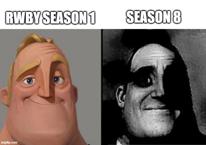 Traumatized Mr. Incredible |  RWBY SEASON 1; SEASON 8 | image tagged in traumatized mr incredible,you wouldn't get it,oh wow are you actually reading these tags,upvote if you agree | made w/ Imgflip meme maker