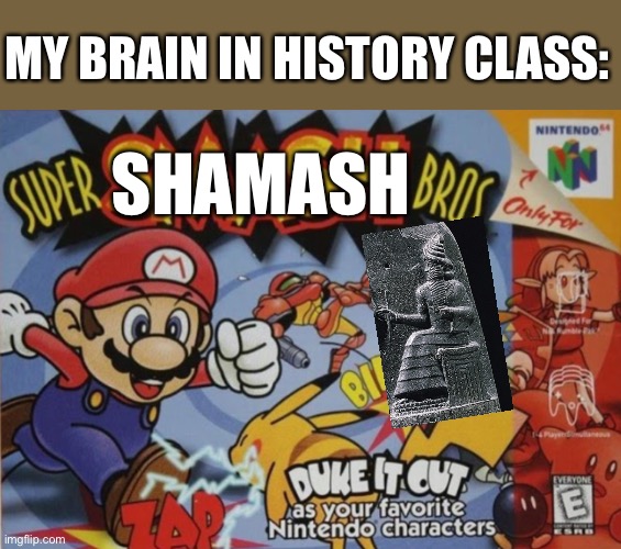 Duke it out with your favorite historian characters! |  MY BRAIN IN HISTORY CLASS:; SHAMASH | image tagged in history,historical meme,why are you gay,super smash bros | made w/ Imgflip meme maker