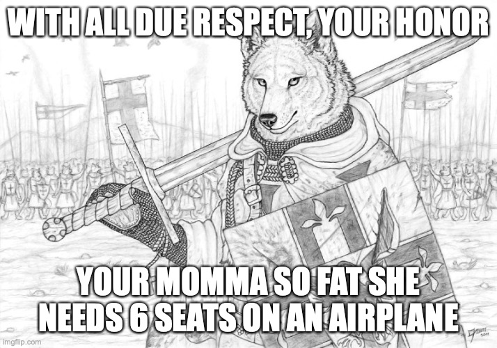 if y'all don't approve this you're gay | WITH ALL DUE RESPECT, YOUR HONOR; YOUR MOMMA SO FAT SHE NEEDS 6 SEATS ON AN AIRPLANE | image tagged in fursader | made w/ Imgflip meme maker