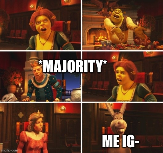 Shrek 2 | *MAJORITY* ME IG- | image tagged in shrek 2 | made w/ Imgflip meme maker