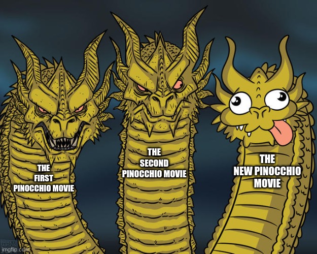 Three-headed Dragon | THE SECOND PINOCCHIO MOVIE; THE NEW PINOCCHIO MOVIE; THE FIRST PINOCCHIO MOVIE | image tagged in three-headed dragon | made w/ Imgflip meme maker