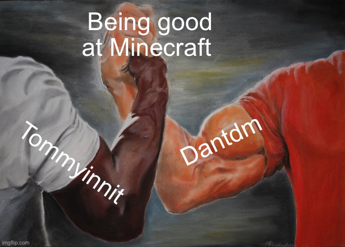 Epic Handshake Meme | Being good at Minecraft; Dantdm; Tommyinnit | image tagged in memes,epic handshake | made w/ Imgflip meme maker