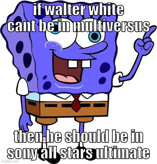 sony all stars is pretty much playstation all stars but epic (includes columbia torch lady since it's a sony game) | if walter white cant be in multiversus; then he should be in sony all stars ultimate | image tagged in memes,funny,spinge bridge,multiversus,walter white,idea | made w/ Imgflip meme maker