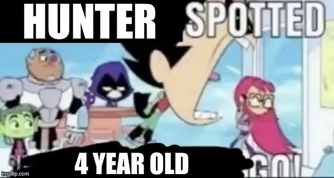 ____ spotted ____ go! | HUNTER; 4 YEAR OLD | image tagged in ____ spotted ____ go | made w/ Imgflip meme maker