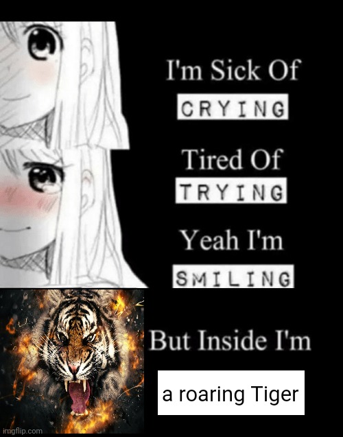 A Roaring Tiger | a roaring Tiger | image tagged in i'm sick of crying,tiger,tigers,meme,memes,roaring | made w/ Imgflip meme maker