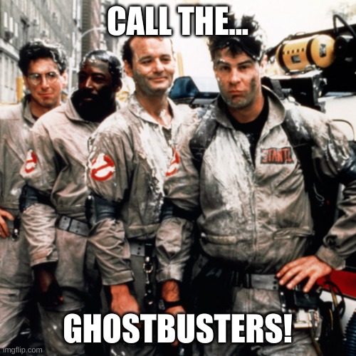 Ghostbusters  | CALL THE... GHOSTBUSTERS! | image tagged in ghostbusters | made w/ Imgflip meme maker