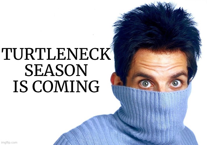 That’s how you wear it, right? |  TURTLENECK SEASON IS COMING | image tagged in fall,funny,turtleneck,zoolander | made w/ Imgflip meme maker