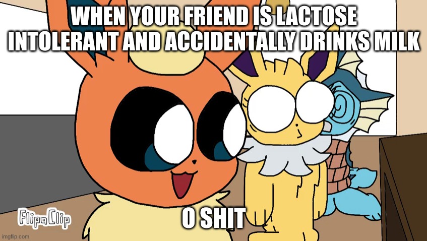 Run away from your friend In 5 seconds | WHEN YOUR FRIEND IS LACTOSE INTOLERANT AND ACCIDENTALLY DRINKS MILK; O SHIT | image tagged in shocked jolteon,wtf,run,pokemon,eevee | made w/ Imgflip meme maker