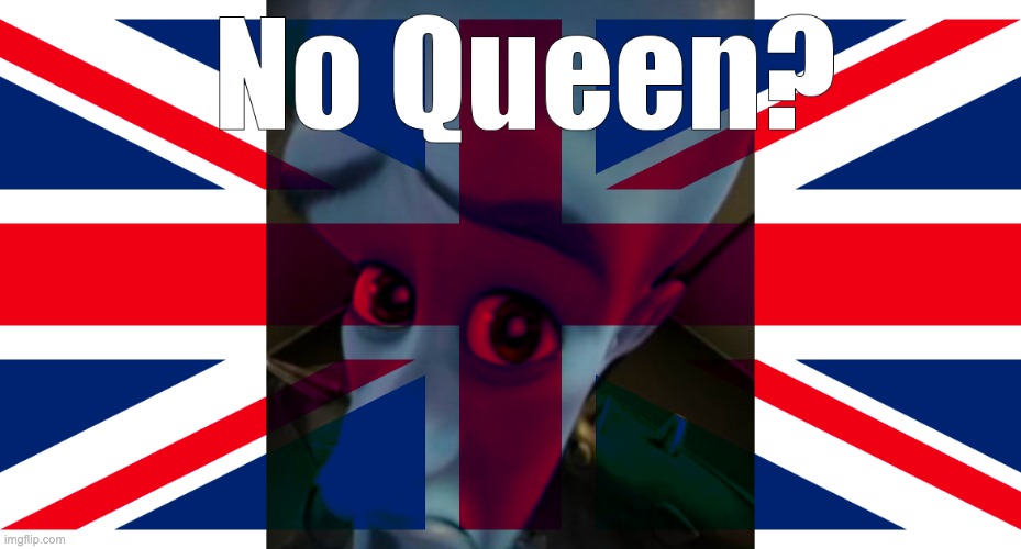 No queen? | image tagged in the queen elizabeth ii,uk | made w/ Imgflip meme maker