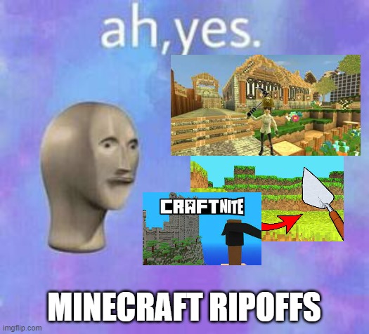Ah yes totally fun ripoffs | MINECRAFT RIPOFFS | image tagged in ah yes | made w/ Imgflip meme maker