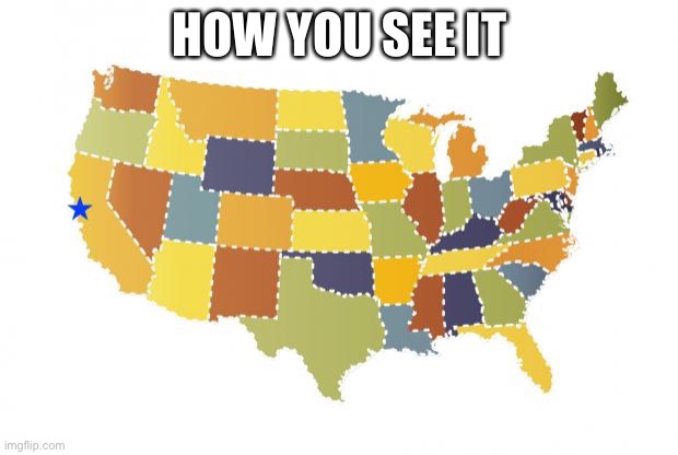 us maps | HOW YOU SEE IT | image tagged in us maps | made w/ Imgflip meme maker