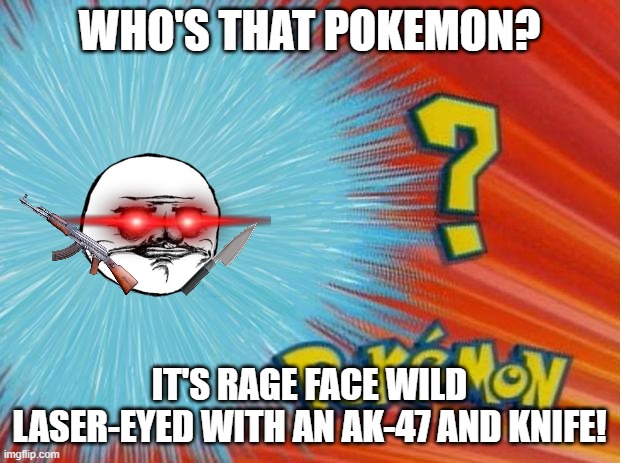who is that pokemon | WHO'S THAT POKEMON? IT'S RAGE FACE WILD LASER-EYED WITH AN AK-47 AND KNIFE! | image tagged in who is that pokemon | made w/ Imgflip meme maker