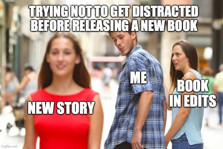writing distractions | TRYING NOT TO GET DISTRACTED BEFORE RELEASING A NEW BOOK; ME; BOOK IN EDITS; NEW STORY | image tagged in memes,distracted boyfriend | made w/ Imgflip meme maker