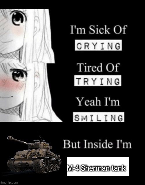 I'm Sick Of Crying | M-4 Sherman tank | image tagged in i'm sick of crying | made w/ Imgflip meme maker