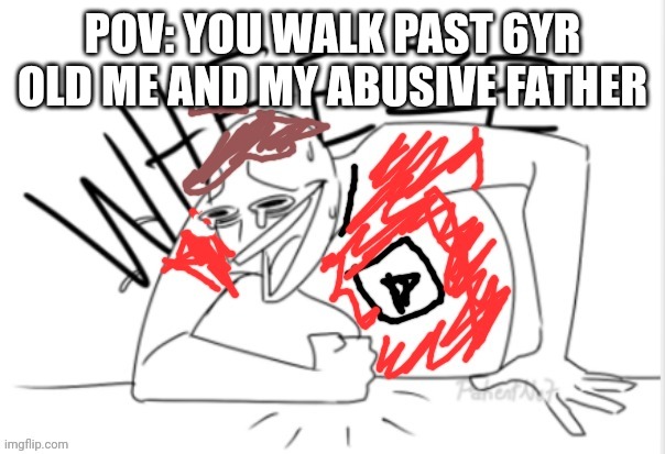 Wheeze | POV: YOU WALK PAST 6YR OLD ME AND MY ABUSIVE FATHER | image tagged in wheeze | made w/ Imgflip meme maker