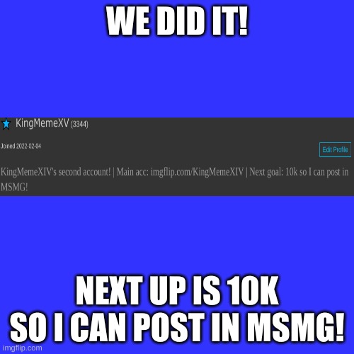 we're getting closer! | WE DID IT! NEXT UP IS 10K SO I CAN POST IN MSMG! | image tagged in memes,blank transparent square | made w/ Imgflip meme maker