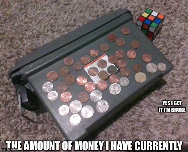 all the money I have right now |  YES I GET IT I'M BROKE; THE AMOUNT OF MONEY I HAVE CURRENTLY | image tagged in i'm,broke,ok | made w/ Imgflip meme maker