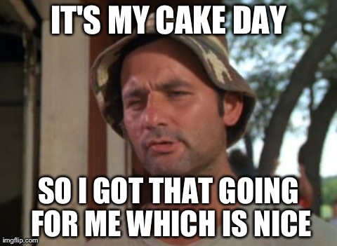 So I Got That Goin For Me Which Is Nice | IT'S MY CAKE DAY SO I GOT THAT GOING FOR ME WHICH IS NICE | image tagged in memes,so i got that goin for me which is nice | made w/ Imgflip meme maker