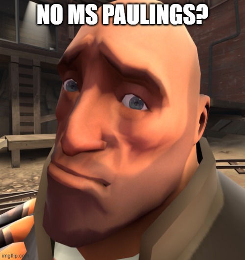 scout got no ms paulings |  NO MS PAULINGS? | image tagged in no bitches,tf2,tf2 heavy,tf2 scout,scout | made w/ Imgflip meme maker