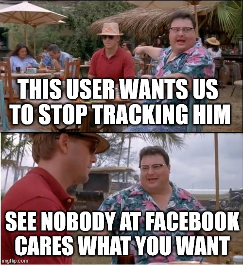 When they opt out of your opt out | THIS USER WANTS US 
TO STOP TRACKING HIM; SEE NOBODY AT FACEBOOK CARES WHAT YOU WANT | image tagged in memes,see nobody cares | made w/ Imgflip meme maker
