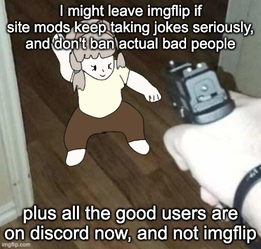 Goofy ahh quandria | I might leave imgflip if site mods keep taking jokes seriously, and don't ban actual bad people; plus all the good users are on discord now, and not imgflip | image tagged in goofy ahh quandria | made w/ Imgflip meme maker