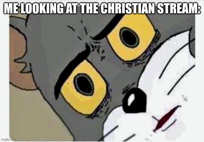 i have religous trauma :'D | ME LOOKING AT THE CHRISTIAN STREAM: | image tagged in disturbed tom,atheist | made w/ Imgflip meme maker