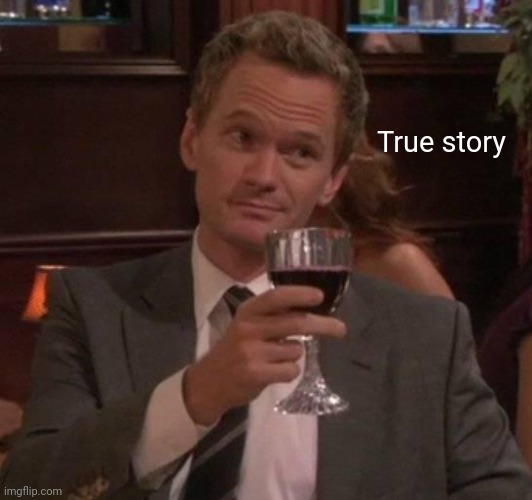 true story | True story | image tagged in true story | made w/ Imgflip meme maker