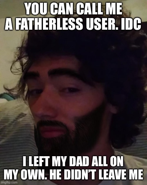 I’m the one who gets the milk | YOU CAN CALL ME A FATHERLESS USER. IDC; I LEFT MY DAD ALL ON MY OWN. HE DIDN’T LEAVE ME | image tagged in gigachad mavrick | made w/ Imgflip meme maker