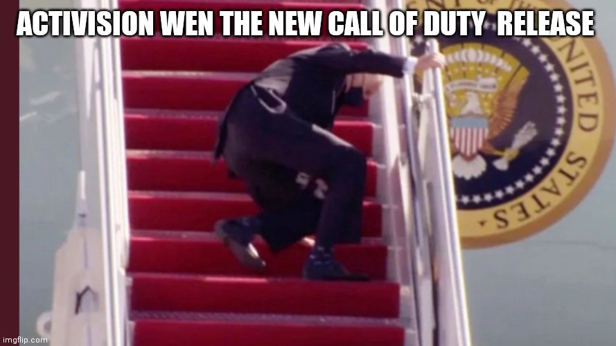 Activision | ACTIVISION WEN THE NEW CALL OF DUTY  RELEASE | image tagged in biden falls thrice going up steps,call of duty | made w/ Imgflip meme maker