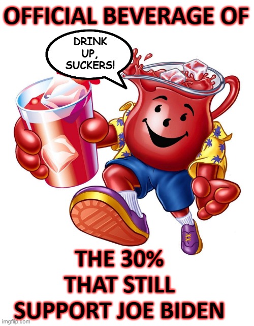 OFFICIAL BEVERAGE OF THE 30% THAT STILL SUPPORT JOE BIDEN DRINK UP, SUCKERS! | made w/ Imgflip meme maker