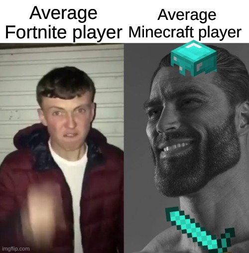 You can say Fortnite is good, but it just has a toxic playerbase. Minecraft,on the other hand... | Average Minecraft player; Average Fortnite player | image tagged in average fan vs average enjoyer,minecraft | made w/ Imgflip meme maker