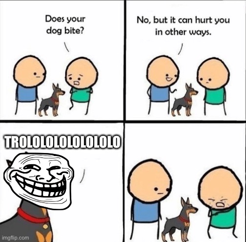 does your dog bite |  TROLOLOLOLOLOLOLO | image tagged in does your dog bite,troll,trolls,trololol | made w/ Imgflip meme maker
