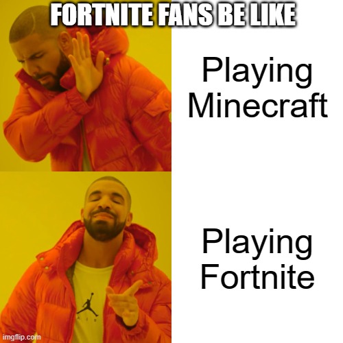 I think no one wants to play fortnite smh | FORTNITE FANS BE LIKE; Playing Minecraft; Playing Fortnite | image tagged in memes,drake hotline bling | made w/ Imgflip meme maker
