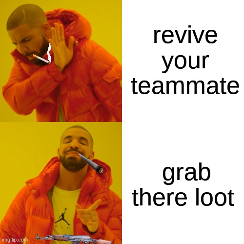 Drake Hotline Bling | revive your teammate; grab there loot | image tagged in memes,drake hotline bling | made w/ Imgflip meme maker