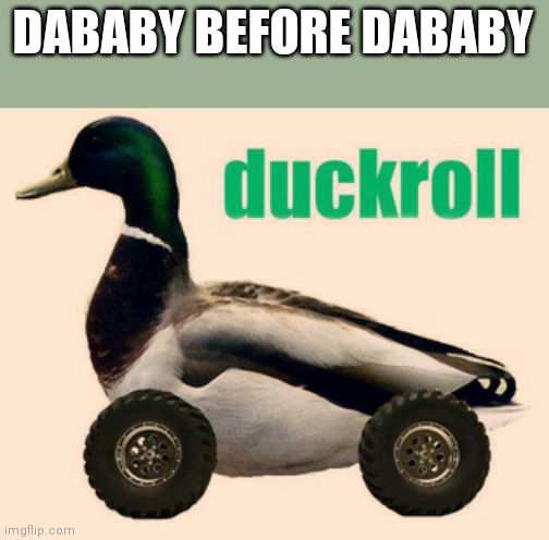 Duckroll |  DABABY BEFORE DABABY | image tagged in duckroll,dababy | made w/ Imgflip meme maker