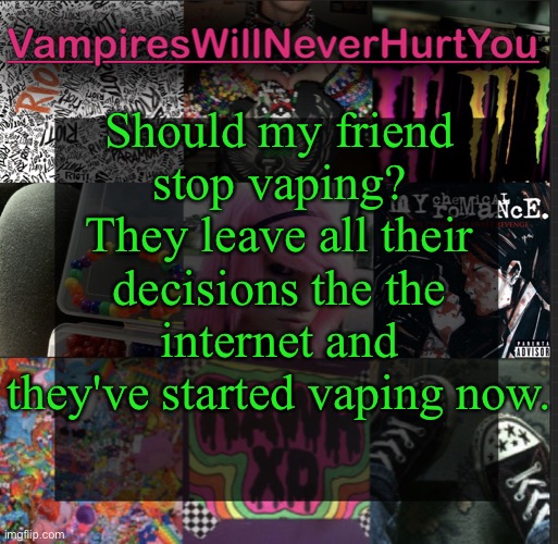 Scemo temp | Should my friend stop vaping? They leave all their decisions the the internet and they've started vaping now. | image tagged in scemo temp | made w/ Imgflip meme maker