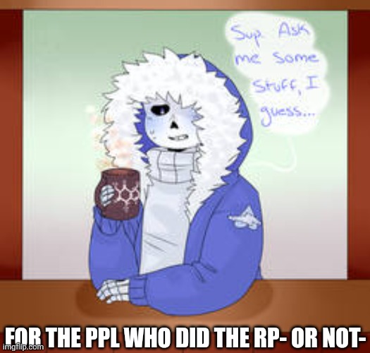 FOR THE PPL WHO DID THE RP- OR NOT- | made w/ Imgflip meme maker