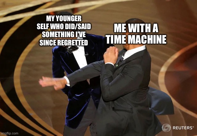 Will Smith punching Chris Rock | MY YOUNGER SELF WHO DID/SAID SOMETHING I'VE SINCE REGRETTED; ME WITH A TIME MACHINE | image tagged in will smith punching chris rock,time travel,instant regret | made w/ Imgflip meme maker