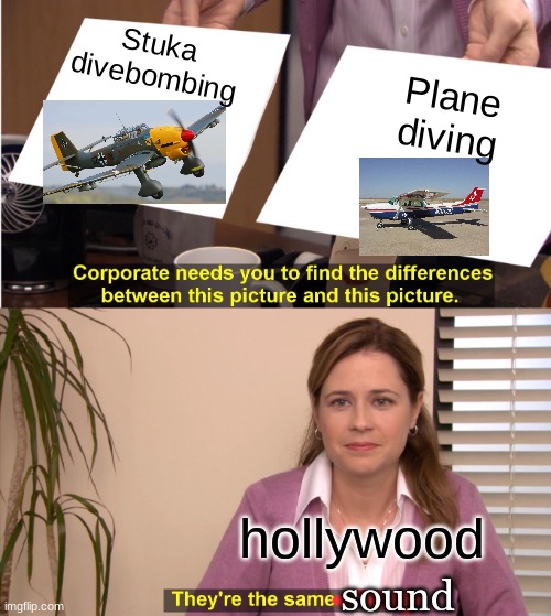 why hollywood | Stuka divebombing; Plane diving; hollywood; sound | image tagged in memes,they're the same picture | made w/ Imgflip meme maker