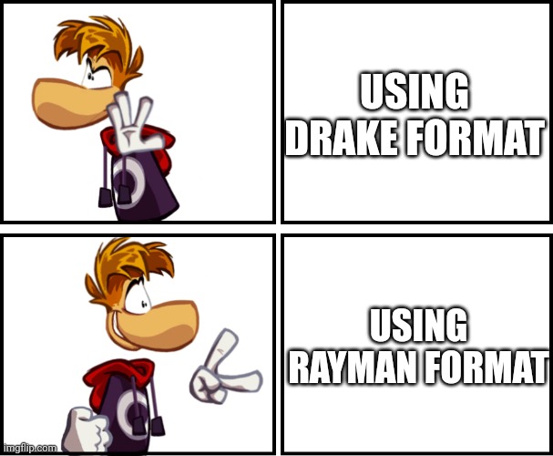 Because Rayman | USING DRAKE FORMAT; USING RAYMAN FORMAT | image tagged in drake rayman | made w/ Imgflip meme maker