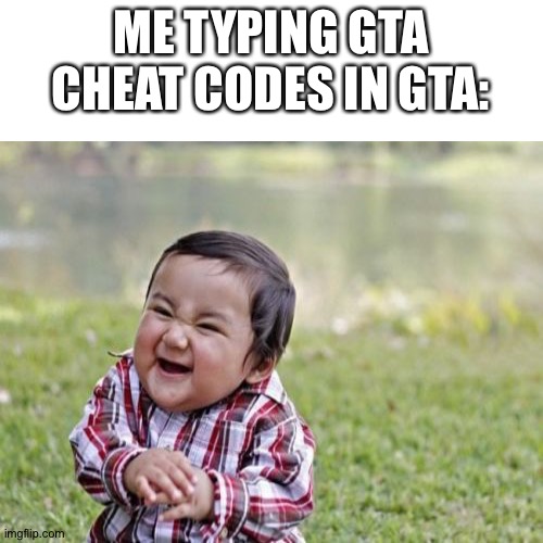 COOL TITLE | ME TYPING GTA CHEAT CODES IN GTA: | image tagged in memes,gaming,gta,evil toddler | made w/ Imgflip meme maker