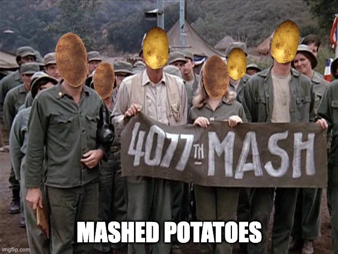 Mashed Potatoes | MASHED POTATOES | image tagged in mash | made w/ Imgflip meme maker